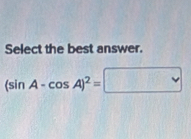 Select the best answer.
(sin A-cos A)^2= P /)