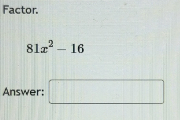 Solved: Factor. 81x^2-16 Answer: ^ 11|1||11||11| [Math]