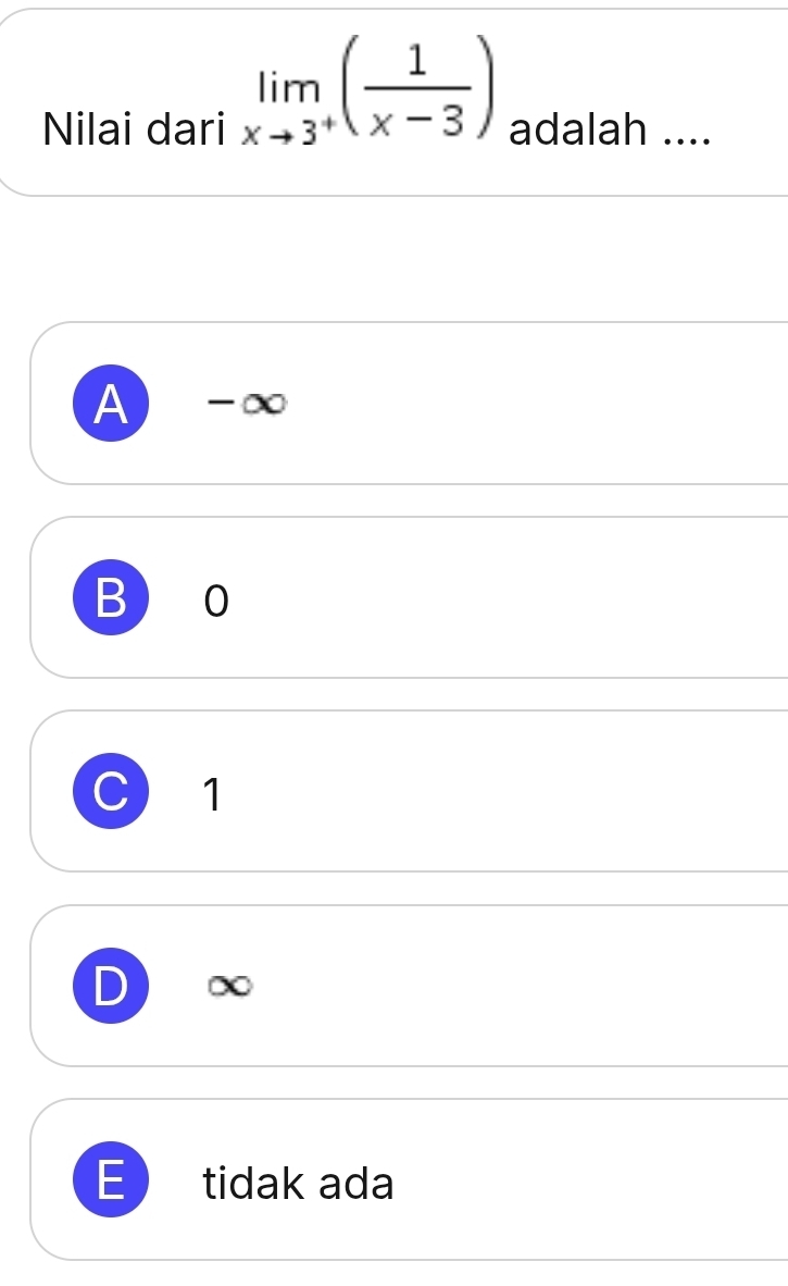 limlimits _xto 3^+( 1/x-3 )
Nilai dari adalah ....
A -∞
B 0
C 1
E tidak ada