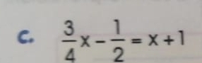  3/4 x- 1/2 =x+1