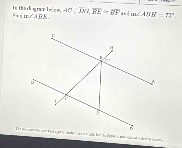 Examples
In the diagram below,
Find m∠ ABE. overline AC||overline DG,overline BE≌ overline BF and m∠ ABH=73°.