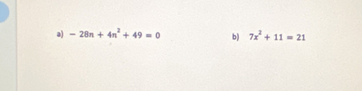 -28n+4n^2+49=0 b) 7x^2+11=21