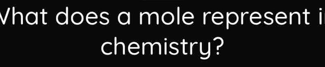 Vhat does a mole represent i 
chemistry?