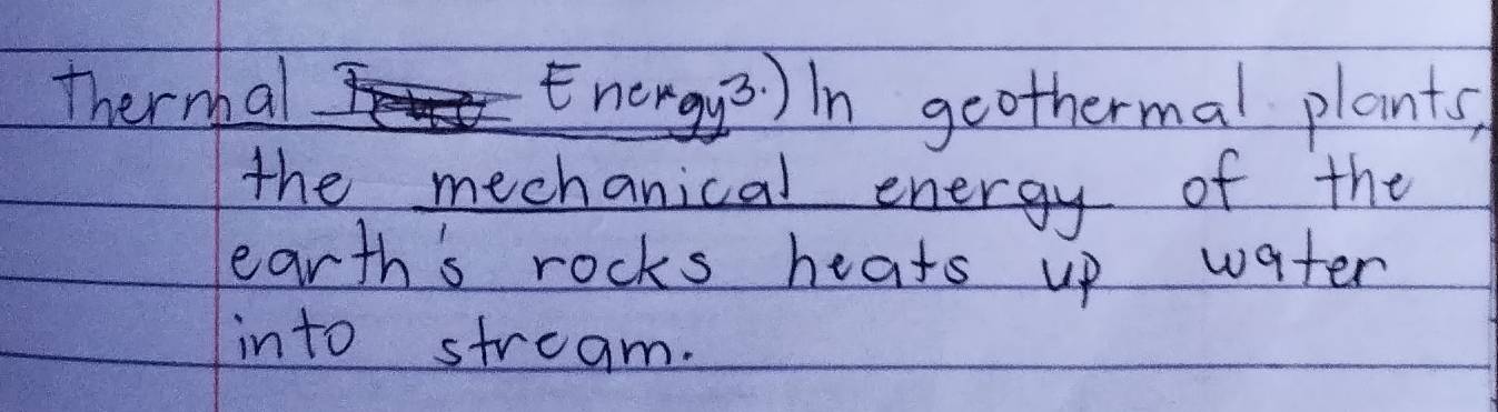 Thermal Energy3 )in geothermal plants, 
the mechanical energy of the 
earth's rocks heats up water 
into stream.