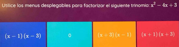 Utilice los menus desplegables para factorizar el siguiente trinomio: x^2-4x+3