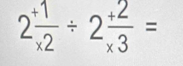 2 (+1)/* 2 / 2 (+2)/* 3 =