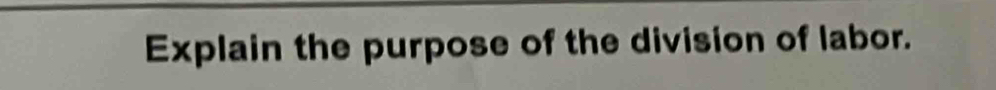 Explain the purpose of the division of labor.