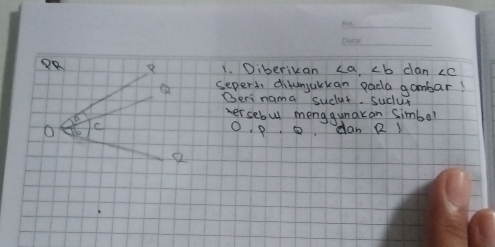 8R 
1. Oiberikan ∠ a, ∠ b clan ∠ C
Q sepert, dilunjulkan pada gambar! 
Deri nama sucur. suclus 
6 
ersebul menggunakan Simbel
c
6 o 0 p. o dan Rl
2