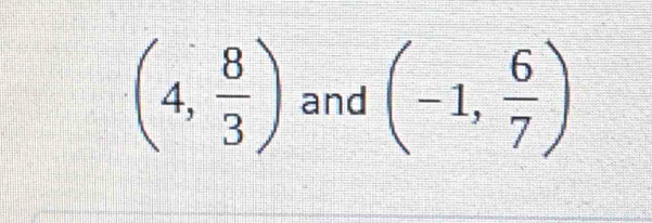 (4, 8/3 ) and (-1, 6/7 )