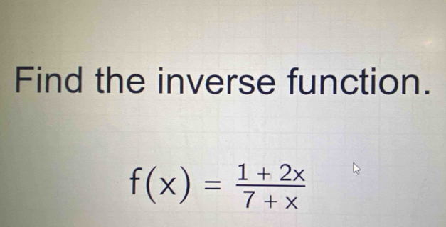 Find the inverse function.
f(x)= (1+2x)/7+x 