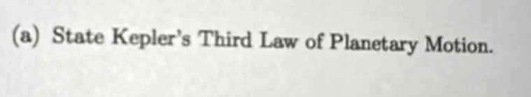 State Kepler’s Third Law of Planetary Motion.