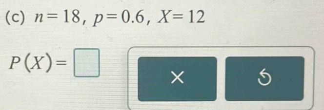 n=18, p=0.6, X=12
P(X)=□
×