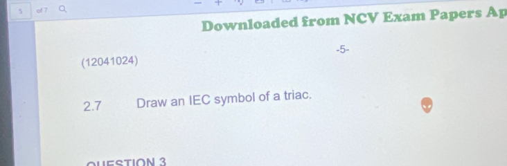 of 7 
Downloaded from NCV Exam Papers Ap 
-5- 
(12041024) 
2.7 Draw an IEC symbol of a triac. 
QUESTION 3