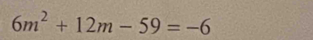 6m^2+12m-59=-6