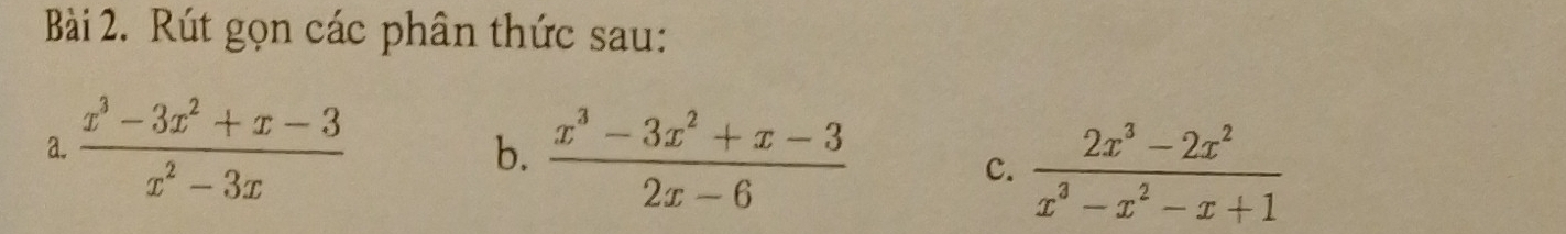 Rút gọn các phân thức sau:
a.  (x^3-3x^2+x-3)/x^2-3x  b.  (x^3-3x^2+x-3)/2x-6 
c.  (2x^3-2x^2)/x^3-x^2-x+1 