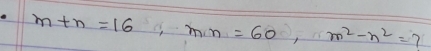 m+n=16 , mn=60, m^2-n^2=7