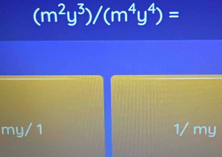 (m^2y^3)/(m^4y^4)=
my/ 1 1/ my