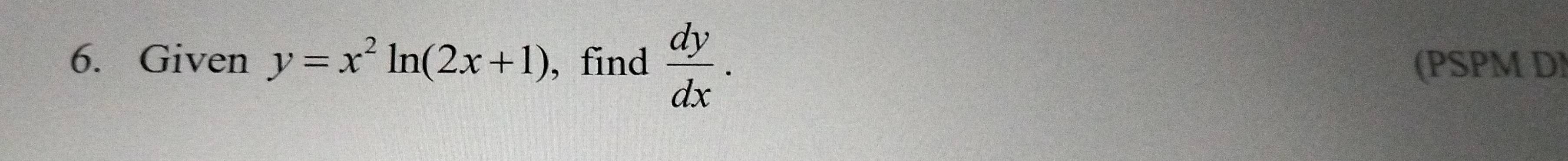 Given y=x^2ln (2x+1) , find  dy/dx . (PSPM DI