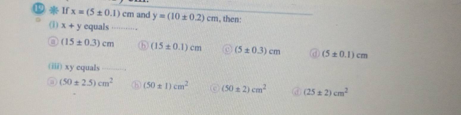 Solved: If x=(5± 0.1)cm and y=(10± 0.2)cm , then: (i) x+y equals ...