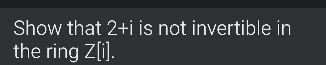 Show that 2+i is not invertible in 
the ring Z[i].
