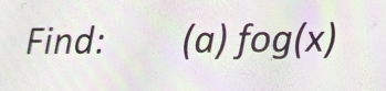 Find: (a) fog(x)