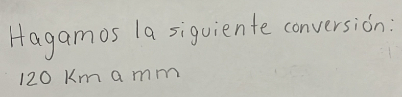 Hagamos 1a siquiente conversion:
120 Km amm