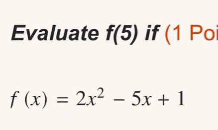 Evaluate f(5) if (1 Poi
f(x)=2x^2-5x+1