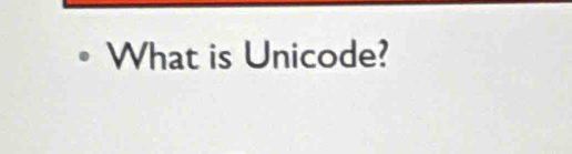 What is Unicode?