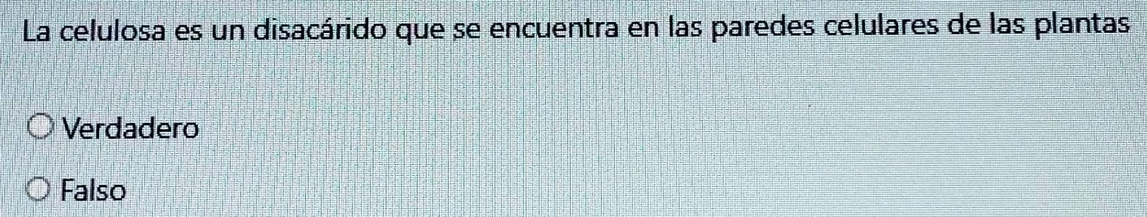 La celulosa es un disacárido que se encuentra en las paredes celulares de las plantas
Verdadero
Falso