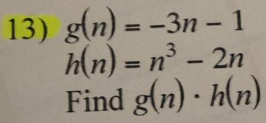 g(n)=-3n-1
h(n)=n^3-2n
Find g(n)· h(n)