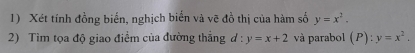 Xét tính đồng biến, nghịch biến và vẽ đồ thị của hàm số y=x^2. 
2) Tìm tọa độ giao điểm của đường thắng đ : y=x+2 và parabol (P): y=x^2.