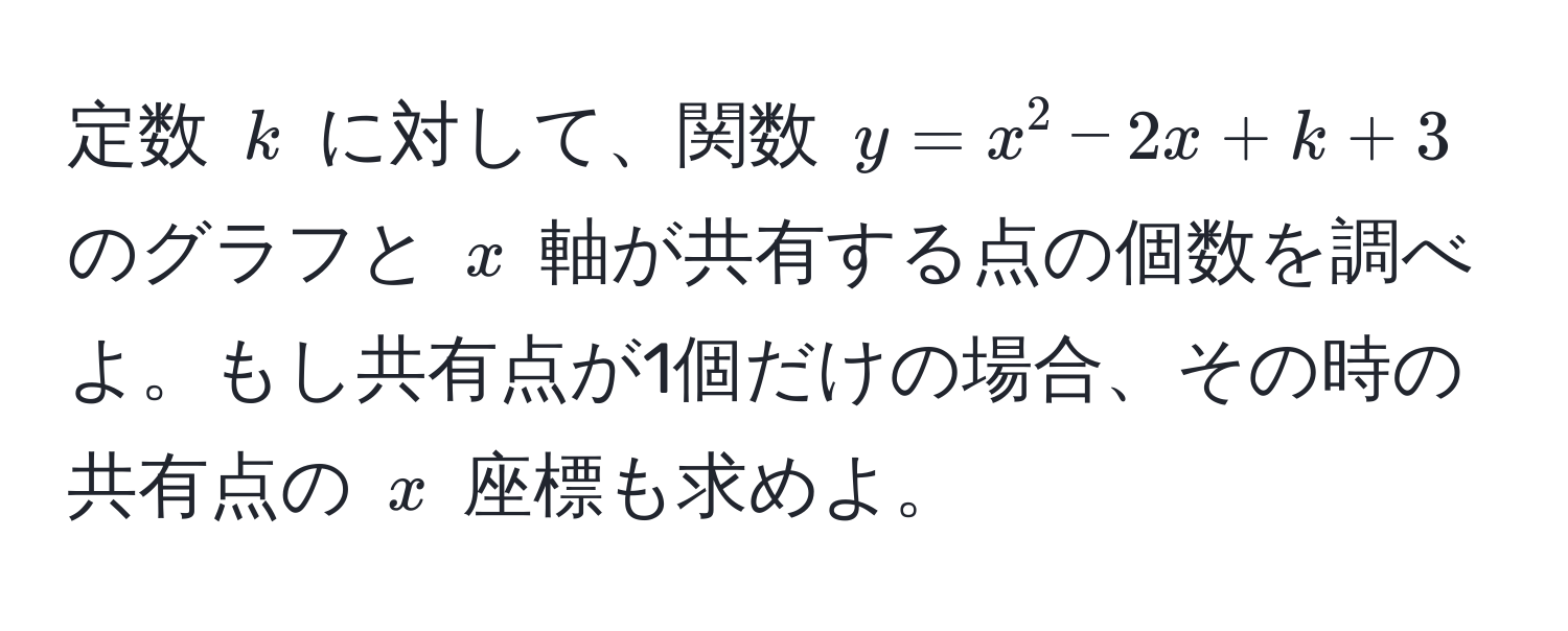 定数 $k$ に対して、関数 $y = x^2 - 2x + k + 3$ のグラフと $x$ 軸が共有する点の個数を調べよ。もし共有点が1個だけの場合、その時の共有点の $x$ 座標も求めよ。