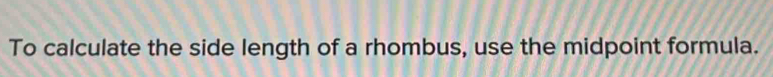 To calculate the side length of a rhombus, use the midpoint formula.