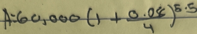 A:60,000(1+ (0.08)/4 )^5.5