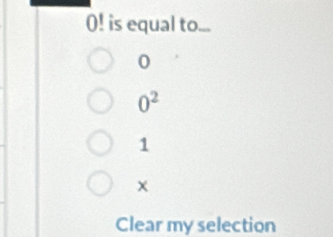 0! is equal to...
0
0^2
1
x
Clear my selection