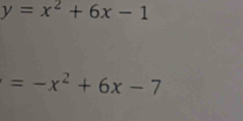 y=x^2+6x-1
=-x^2+6x-7