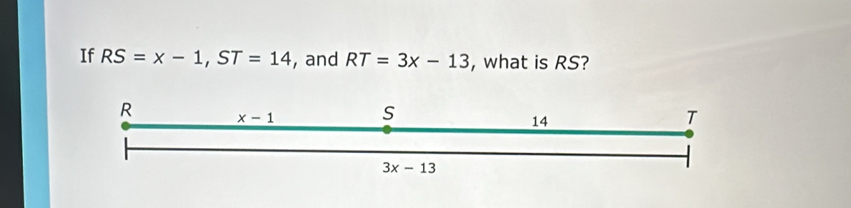 If RS=x-1,ST=14 , and RT=3x-13 , what is RS?