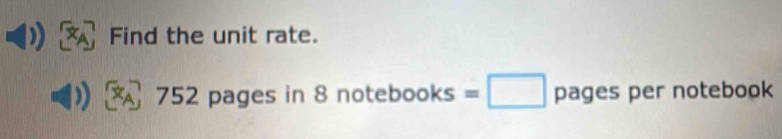 Find the unit rate.
752 pages in 8 not ebooks=□ pages per notebook