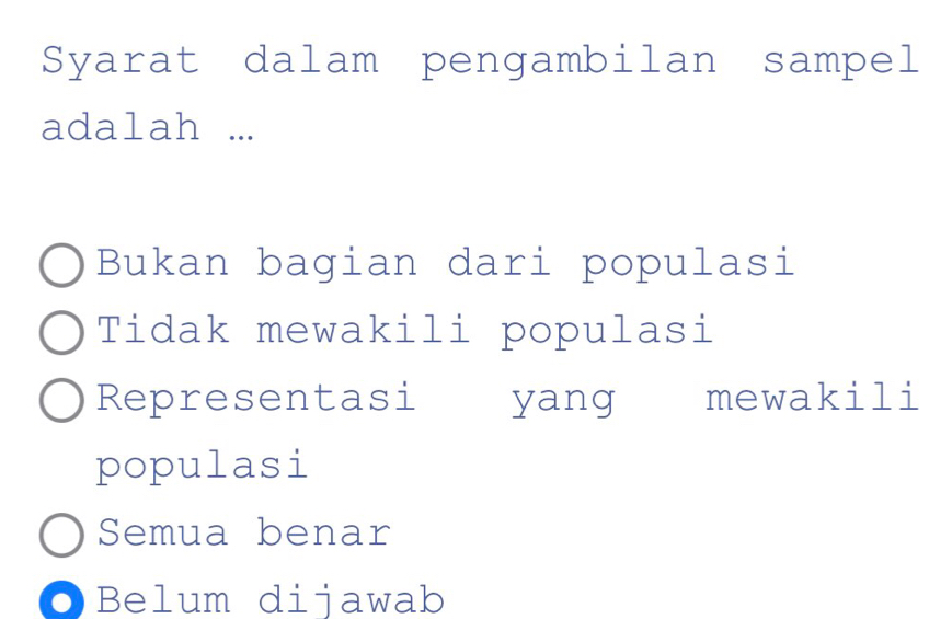 Syarat dalam pengambilan sampel
adalah ...
Bukan bagian dari populasi
Tidak mewakili populasi
Representasi yang mewakili
populasi
Semua benar
Belum dijawab