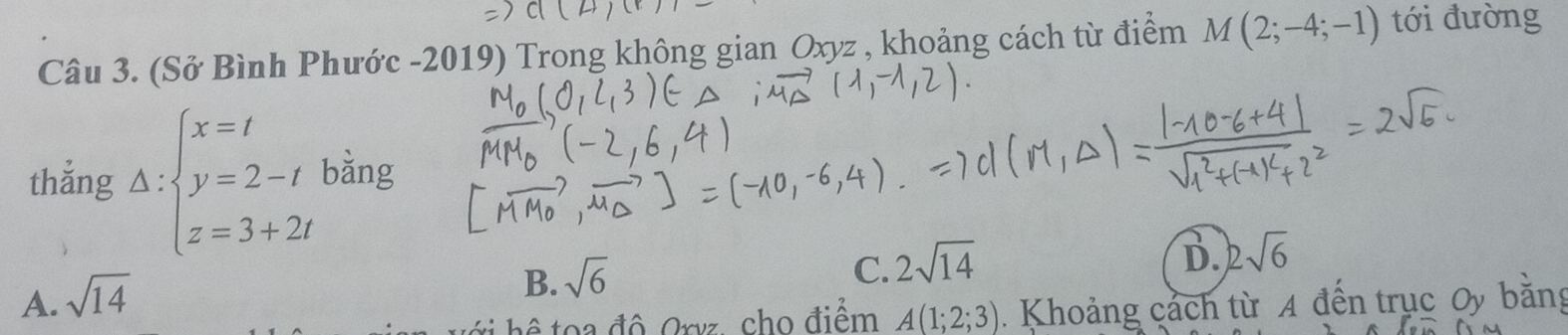 (Sở Bình Phước -2019) Trong không gian Oxyz , khoảng cách từ điểm M(2;-4;-1) tới đường
thắng Delta :beginarrayl x=t y=2-t z=3+2tendarray. bàng
C. 2sqrt(14)
D. 2sqrt(6)
A. sqrt(14)
B. sqrt(6)
hể toa độ Oryz, cho điểm A(1;2;3). Khoảng cách từ A đến trục Oy bằng