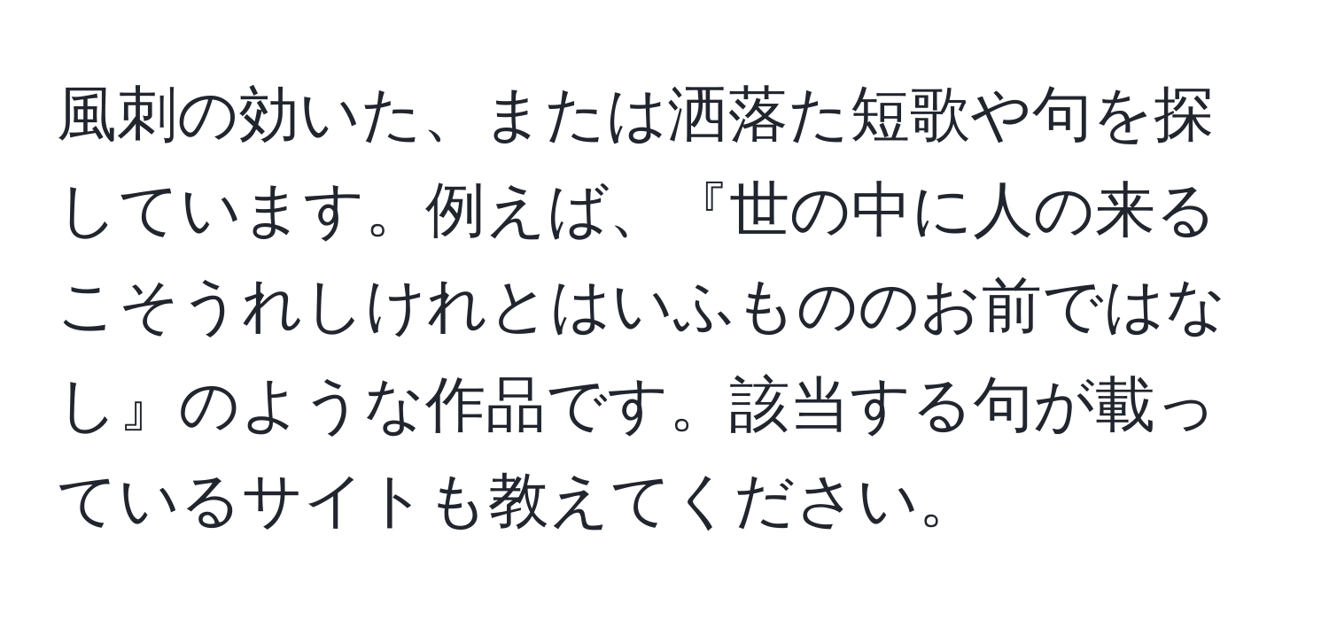 風刺の効いた、または洒落た短歌や句を探しています。例えば、『世の中に人の来るこそうれしけれとはいふもののお前ではなし』のような作品です。該当する句が載っているサイトも教えてください。