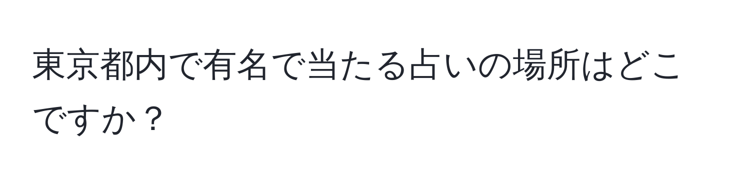 東京都内で有名で当たる占いの場所はどこですか？