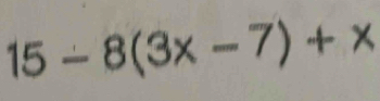 15-8(3x-7)+x