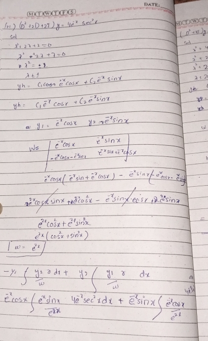 (10) (D^2+2D+2T)y=4e^(-x)sec^2x
sal
(D^2+10)g
x^2+2x+2=0
se
x^2+4
lambda^2+27+7=0
x^2+2
p)^2=± 1
x^2+2
lambda ± 1
yh=C_1cos xe^(2x)cos x+C_2e^(-x)sin x
A=2
gh
yh=C_1e^(-7)cos x+C_2e^(-x)sin x .1 y_1=e^(-x)cos xy_2=xe^(-x)sin x
w=beginvmatrix e^(-x)cos x&e^xsin x -e^xcos x-2sin x&x^2sin x+2^x+4cos xendvmatrix
e^(-x)cos x(e^(-x)sin +e^(-x)cos x)-e^(-x)sin x(-e^xcos x-e^xsin x)
xe^(2x)cos xsin x+xe^(3x+e^cos ^2)x-e^(-x)sin x· cos x+xe^(2x)sin x
e^(2x)cos^2x+e^(2x)sin^2x

e^(2x)(cos^2x+sin^2x)
1^- w=e^(2x)
-y_1∈t frac y_2w^(2dx+y_w^(y_1))xdx do
e^(-x)cos x∈t  e^xsin x/e^(2x) =xdx+e^(-x)sin xdx+e^(-x)sin x∈t frac -xcos x yes