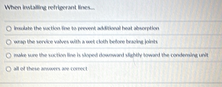 Solved: When installing refrigerant lines... insulate the suction line ...