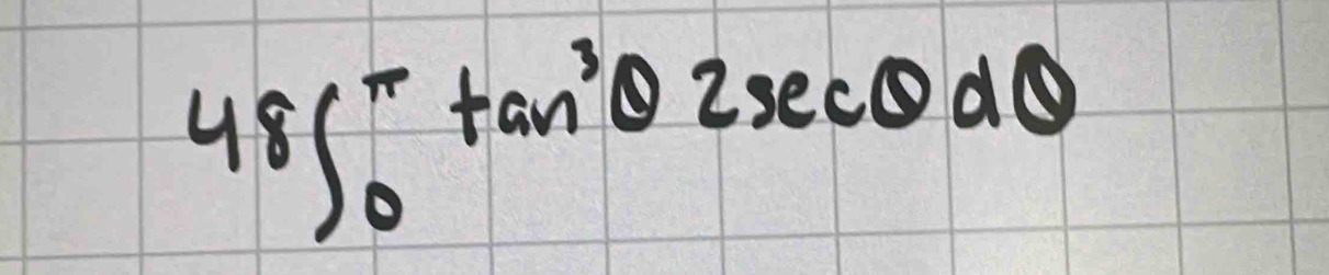 48∈t _0^((π)tan ^3)θ 2sec θ dθ