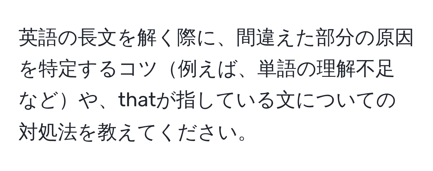 英語の長文を解く際に、間違えた部分の原因を特定するコツ例えば、単語の理解不足などや、thatが指している文についての対処法を教えてください。