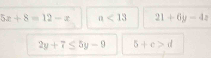 5x+8=12-x a<13</tex> 21+6y-4z
2y+7≤ 5y-9 5+c>d