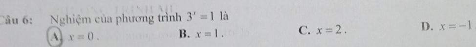 Nghiệm của phương trình 3^x=1 là
A x=0.
B. x=1.
C. x=2.
D. x=-1