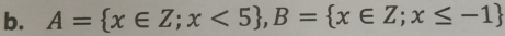 A= x∈ Z;x<5 , B= x∈ Z;x≤ -1